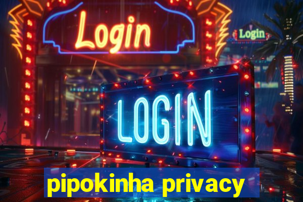 pipokinha privacy